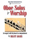 Oboe Solos for Worship: Arranged with Keyboard Accompaniment - Brant Adams