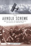 The Arnold Scheme: British Pilots, the American South and the Allies' Daring Plan - Gilbert S. Guinn