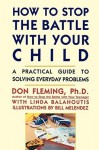 How to Stop the Battle with Your Child - Don Fleming, Linda Balahoutis