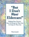 But I Don't Want Elder Care! Helping Your Parents Stay as Strong as They Can as Long as They Can - Terry Lynch