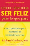 Usted si puede ser feliz pase lo que pase: Cinco principios para mantener en perspectiva su vida - Richard Carlson, Wayne W. Dyer