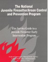 The National Juvenile Firesetter / Arson Control and Prevention Program: Fire Service Guide to a Juvenile Firesetter - Federal Emergency Management Agency, U.S. Fire Administration