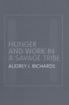 Hunger and Work in a Savage Tribe: A Functional Study of Nutrition Among the Southern Bantu - Audrey Richards