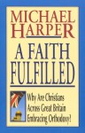 A Faith Fulfilled: Why Are Christians Across Great Britain Embracing Orthodoxy - Michael Harper