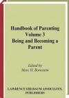 Handbook of Parenting: Volume 3 Being and Becoming a Parent - Marc H. Bornstein