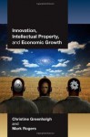 Innovation, Intellectual Property, and Economic Growth - Christine Greenhalgh &amp, Mark Rogers