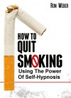 How To Quit Smoking - Using The Power Of Self-Hypnosis - Ron Weber