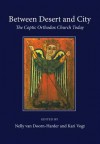 Between Desert and City: The Coptic Orthodox Church Today - Nelly van Doorn-Harder, Kari Vogt