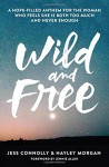 Wild and Free: A Hope-Filled Anthem for the Woman Who Feels She is Both Too Much and Never Enough - Hayley Morgan, Jess Connolly, Jennie Allen