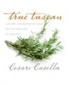 True Tuscan: Flavors and Memories from the Countryside of Tuscany - Cesare Casella