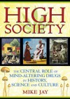 High Society: The Central Role of Mind-Altering Drugs in History, Science, and Culture - Mike R. Jay