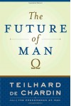 The Future of Man - Pierre Teilhard de Chardin