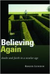 Believing Again: Doubt and Faith in a Secular Age - Roger Lundin