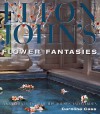 Elton John's Flower Fantasies : An Intimate Tour of His Houses and Garden - Caroline Cass