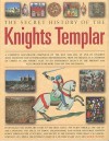 The Secret History Of The Knights Templar: A Complete Illustrated Chronicle Of The Rise And Fall Of One Of History's Most Secretive And Conspiratorial Brotherhoods - Susie Hodge