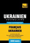 Vocabulaire Francais-Ukrainien Pour L'Autoformation - 3000 Mots - Andrey Taranov