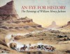 An Eye for History: The Paintings of William Henry Jackson, From the Collection at the Oregon Trail Museum - Dean Knudsen, William Henry Jackson