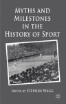 Myths and Milestones in the History of Sport - Stephen Wagg