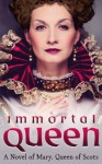 Immortal Queen: Mary Queen of Scots - Elizabeth Byrd