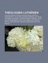 Th Ologien Luth Rien: Philippe M Lanchthon, G Nther Dehn, Dietrich Bonhoeffer, Julius Wellhausen, Andreas Cellarius, Johannes Schwebel - Source Wikipedia