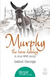 Murphy the Hero Donkey: A true WW1 story (HarperTrue Friend - A Short Read) - Isabel George