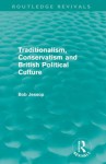 Traditionalism, Conservatism and British Political Culture (Routledge Revivals) - Bob Jessop