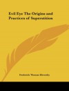 Evil Eye The Origins and Practices of Superstition - Frederick Thomas Elworthy