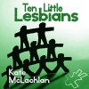Ten Little Lesbians - Kate McLachlan, Shawn Marie Bryan