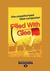 Filled with Glee: The Unauthorized Glee Companion - Leah Wilson