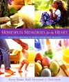 Homespun Memories for the Heart: More Than 200 Ideas to Make Unforgettable Moments - Karen Ehman, Kelly Hovermale, Trish Smith