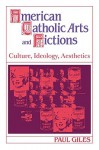 American Catholic Arts and Fictions: Culture, Ideology, Aesthetics - Paul Giles, Giles Paul