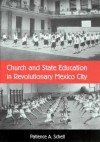 Church and State Education in Revolutionary Mexico City - Patience A. Schell