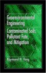 Geoenvironmental Engineering: Contaminated Soils, Pollutant Fate, and Mitigation - Raymond N. Yong