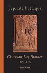 Separate but Equal: Cistercian Lay Brothers 1120-1350 - James France