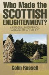 Who Made the Scottish Enlightenment?: A Personal, Biographical and Analytical Enquiry - Colin Russell