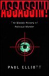 Assassin!: The Bloody History of Political Murder - Paul Elliott