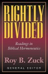 Rightly Divided: Biblical Hermeneutics: Readings in Biblical Hermeneutics - Roy B. Zuck