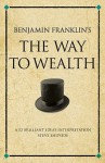 Benjamin Franklin's the Way to Wealth: A 52 Brilliant Ideas Interpretation on Benjamin's Franklin's Collection of Maxims about Money and How to Make It - Steve Shipside