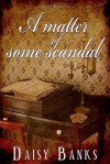 A Matter of Some Scandal - Daisy Banks