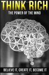 Think Rich: The Power of the Mind - Believe It, Create It, Become It (think and grow rich success,think rich, think and grow rich, think and grow rich ... and grow rich napoleonhill, ) (Volume 1) - Michael Edwards