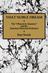 That Noble Dream (Ideas in Context, 13) - Peter Novick