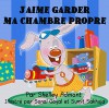 Livres pour enfants: J'aime garder ma chambre propre-livre enfant: I Love to Keep My Room Clean-french children's books, french kids books (I Love to...) (French Edition) - Shelley Admont, S.A. Publishing