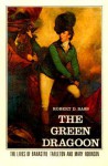 The Green Dragoon: The Lives of Banastre Tarleton & Mary Robinson - Robert D. Bass