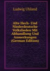 Alte Hech- Und Niederdeutsche Volkslieden Mit Abhandlung Und Anmerkungen (German Edition) - Ludwig Uhland