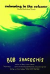 Swimming in the Volcano: A Novel - Bob Shacochis