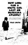 How Long Can a White Girl Last on Nebraska Avenue? and other stories of wayward youth - Fred Smith