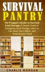 Survival Pantry: The Prepper's Guide to Survival Food Storage (A Simple Guide to Emergency Food Storage- Learn to Can Food, Store Water, and Preserve ... Pantry,Preppers Guide,Food Pantry Storage) - Charlie Morgan