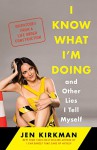 I Know What I'm Doing -- and Other Lies I Tell Myself: Dispatches from a Life Under Construction - Jen Kirkman