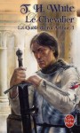 La quête du roi Arthur, Tome 3 : Le Chevalier - T.H. White, Monique Lebailly, Hugues Lebailly