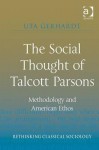 The Social Thought of Talcott Parsons: Methodology and American Ethos - Uta Gerhardt